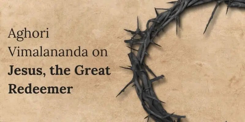 Aghori Vimalananda on Jesus Christ (from Aghora Book&nbsp;3)